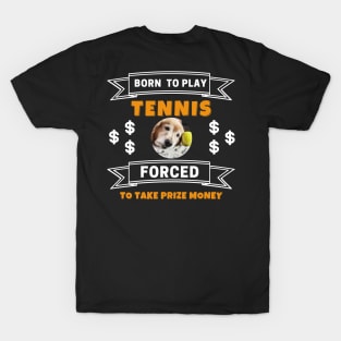 US Open Born To Play Tennis Forced To Take Prize Money Lazy Dog T-Shirt